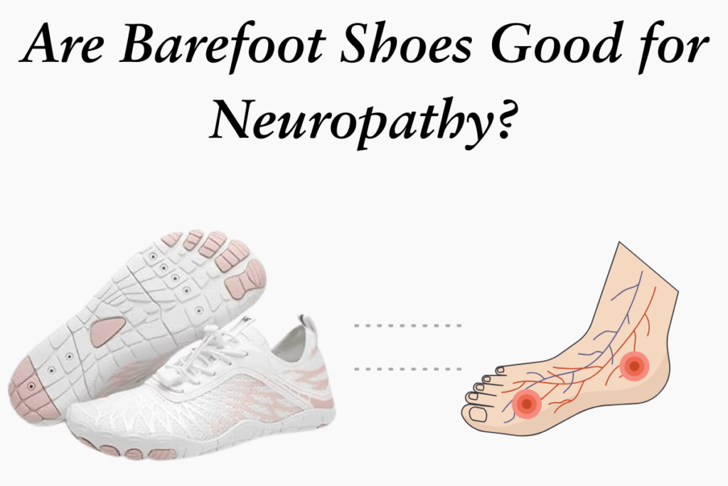 Are Barefoot Shoes Good for Neuropathy?: Do they help?